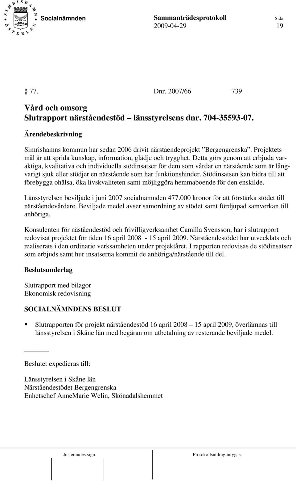 Detta görs genom att erbjuda varaktiga, kvalitativa och individuella stödinsatser för dem som vårdar en närstående som är långvarigt sjuk eller stödjer en närstående som har funktionshinder.