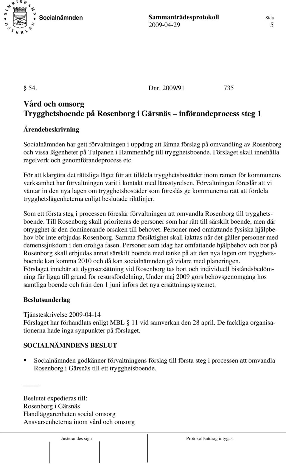 lägenheter på Tulpanen i Hammenhög till trygghetsboende. Förslaget skall innehålla regelverk och genomförandeprocess etc.