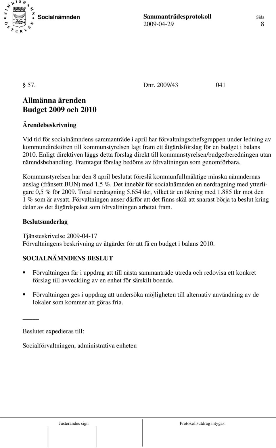 åtgärdsförslag för en budget i balans 2010. Enligt direktiven läggs detta förslag direkt till kommunstyrelsen/budgetberedningen utan nämndsbehandling.