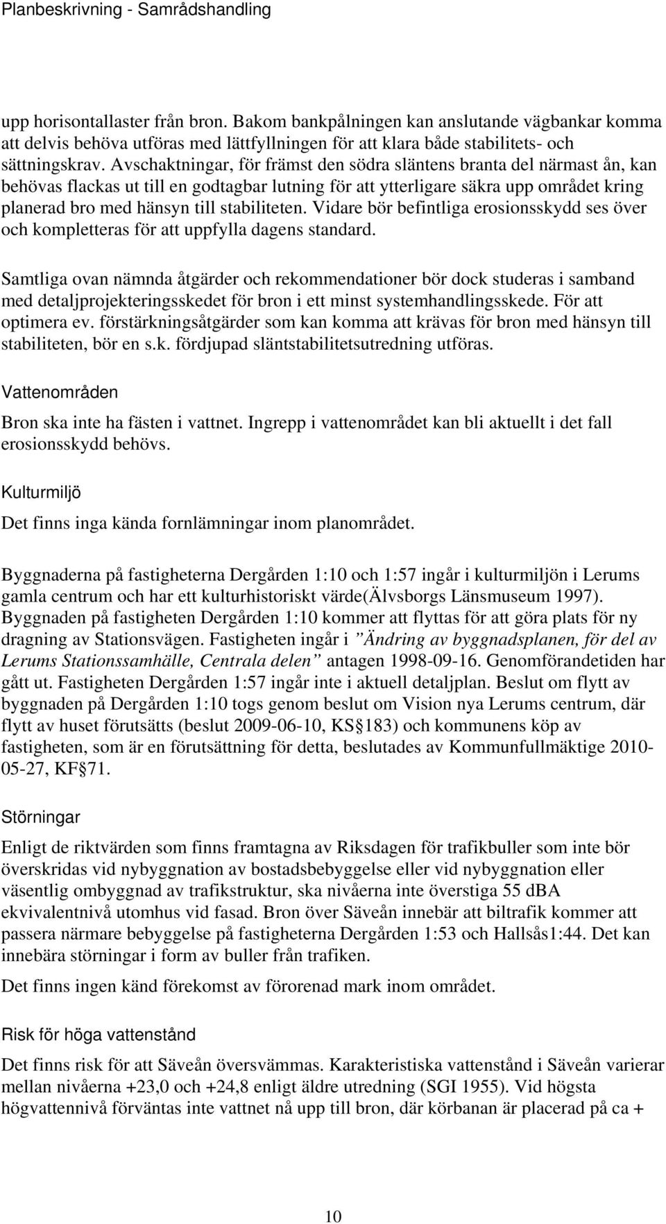 stabiliteten. Vidare bör befintliga erosionsskydd ses över och kompletteras för att uppfylla dagens standard.