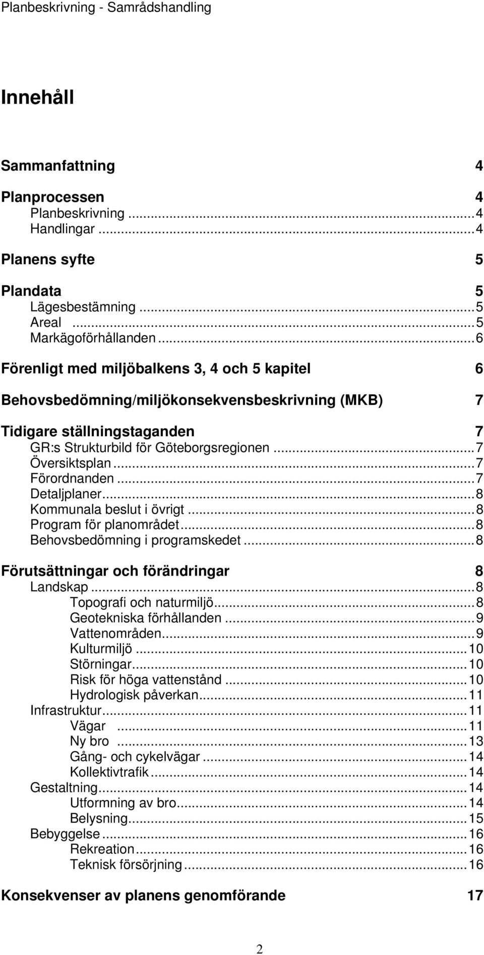 ..7 Förordnanden...7 Detaljplaner...8 Kommunala beslut i övrigt...8 Program för planområdet...8 Behovsbedömning i programskedet...8 Förutsättningar och förändringar 8 Landskap.