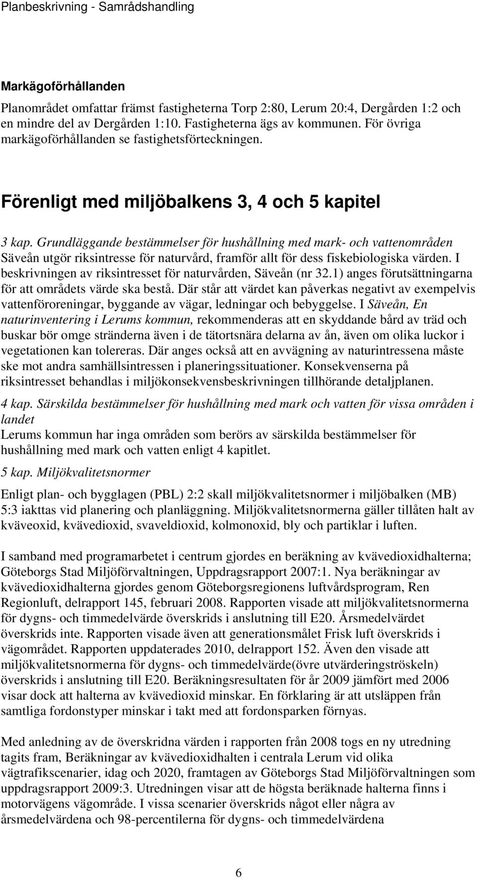 Grundläggande bestämmelser för hushållning med mark- och vattenområden Säveån utgör riksintresse för naturvård, framför allt för dess fiskebiologiska värden.