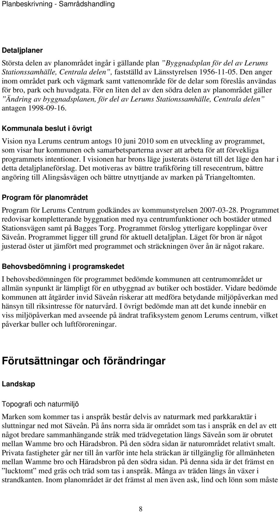 För en liten del av den södra delen av planområdet gäller Ändring av byggnadsplanen, för del av Lerums Stationssamhälle, Centrala delen antagen 1998-09-16.