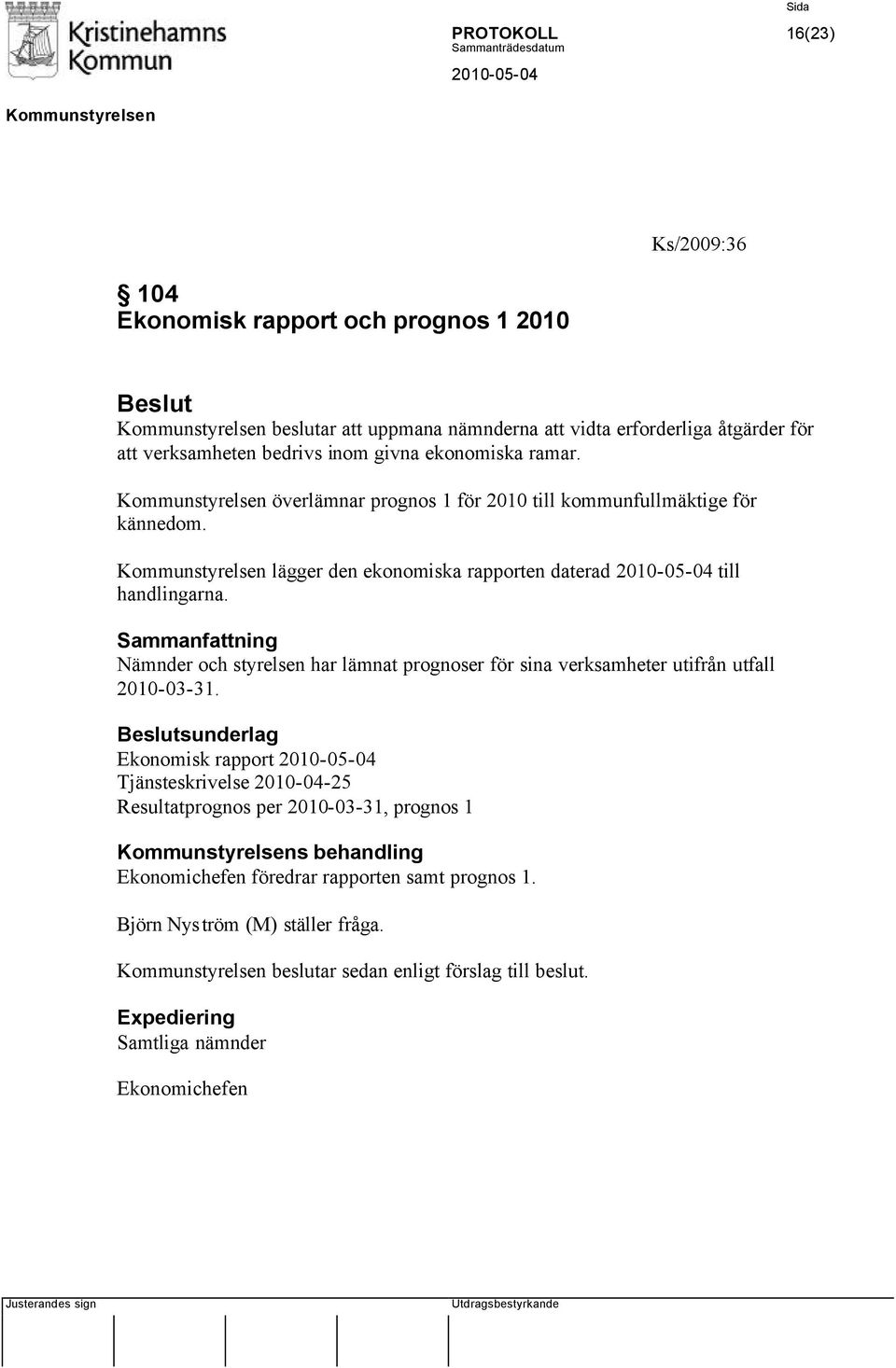 Nämnder och styrelsen har lämnat prognoser för sina verksamheter utifrån utfall 2010-03-31.