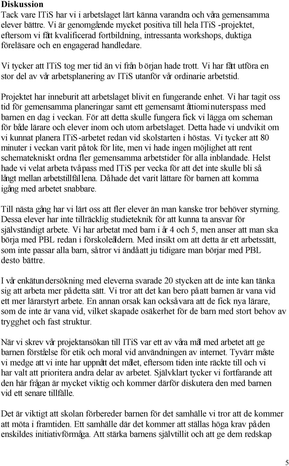 Vi tycker att ITiS tog mer tid än vi från b örjan hade trott. Vi har fått utföra en stor del av vår arbetsplanering av ITiS utanför vår ordinarie arbetstid.