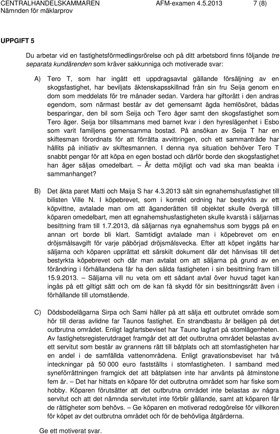 ett uppdragsavtal gällande försäljning av en skogsfastighet, har beviljats äktenskapsskillnad från sin fru Seija genom en dom som meddelats för tre månader sedan.