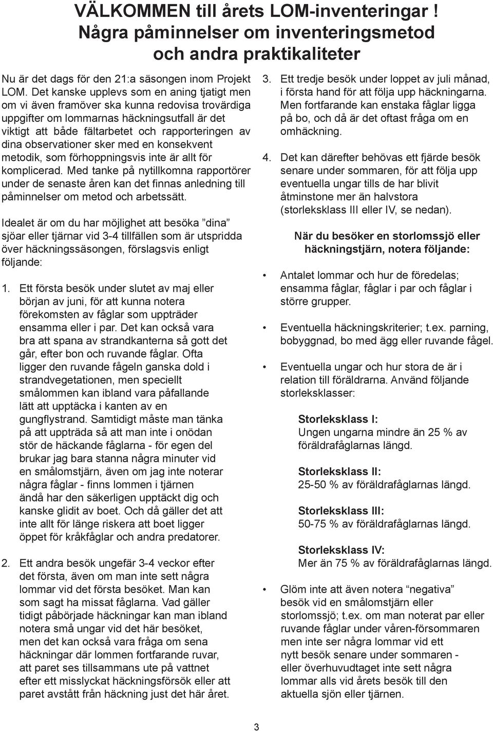 observationer sker med en konsekvent metodik, som förhoppningsvis inte är allt för komplicerad.