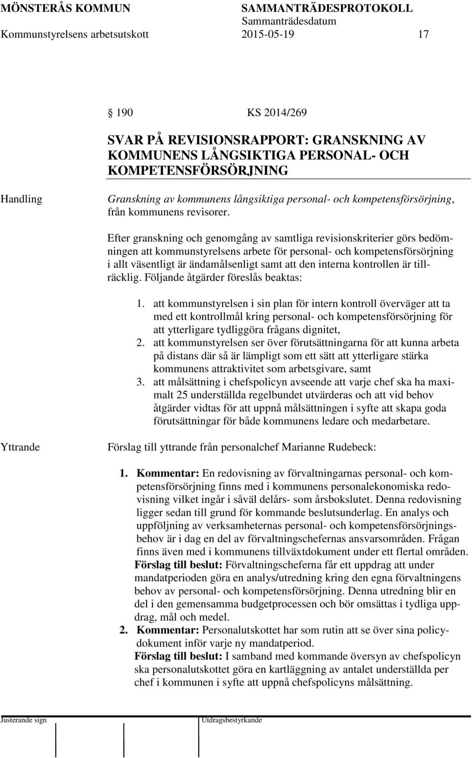 Efter granskning och genomgång av samtliga revisionskriterier görs bedömningen att kommunstyrelsens arbete för personal- och kompetensförsörjning i allt väsentligt är ändamålsenligt samt att den