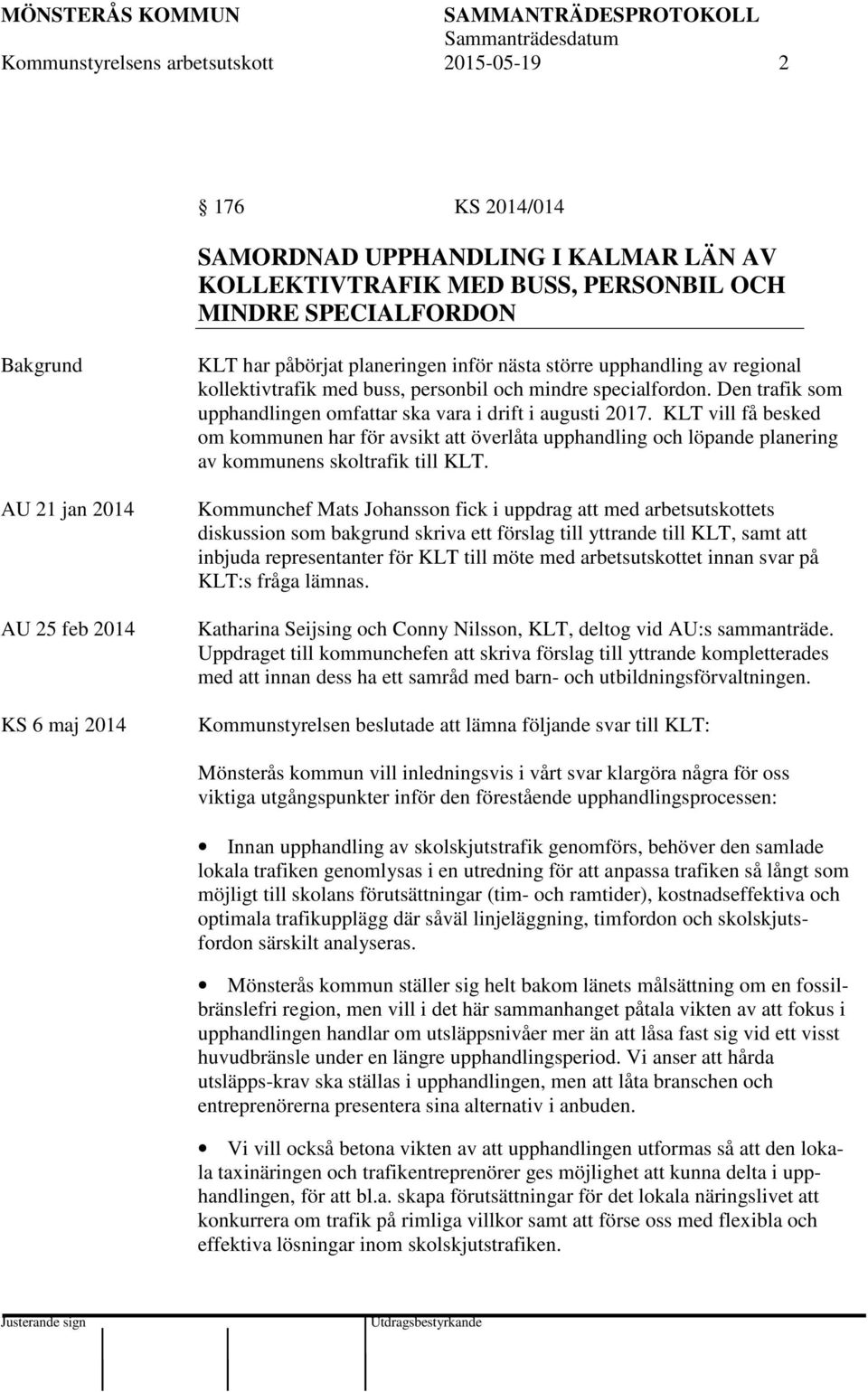 Den trafik som upphandlingen omfattar ska vara i drift i augusti 2017. KLT vill få besked om kommunen har för avsikt att överlåta upphandling och löpande planering av kommunens skoltrafik till KLT.