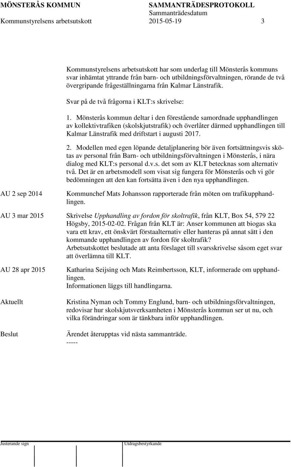 Mönsterås kommun deltar i den förestående samordnade upphandlingen av kollektivtrafiken (skolskjutstrafik) och överlåter därmed upphandlingen till Kalmar Länstrafik med driftstart i augusti 20