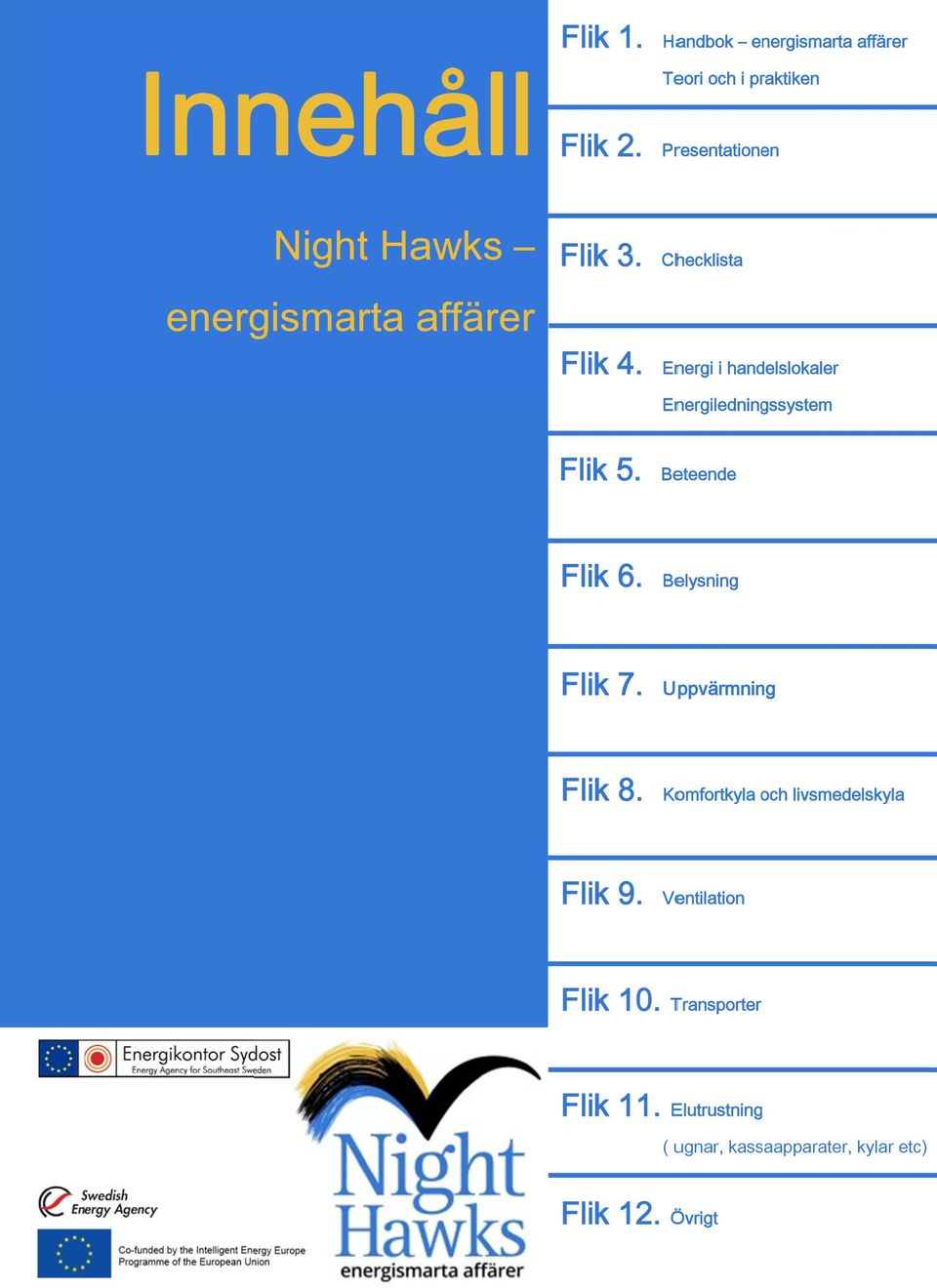 Energiledningssystem Flik 5. Be eteende Flik 6. Be elysning Flik 7. U ppvärmning Flik 8.