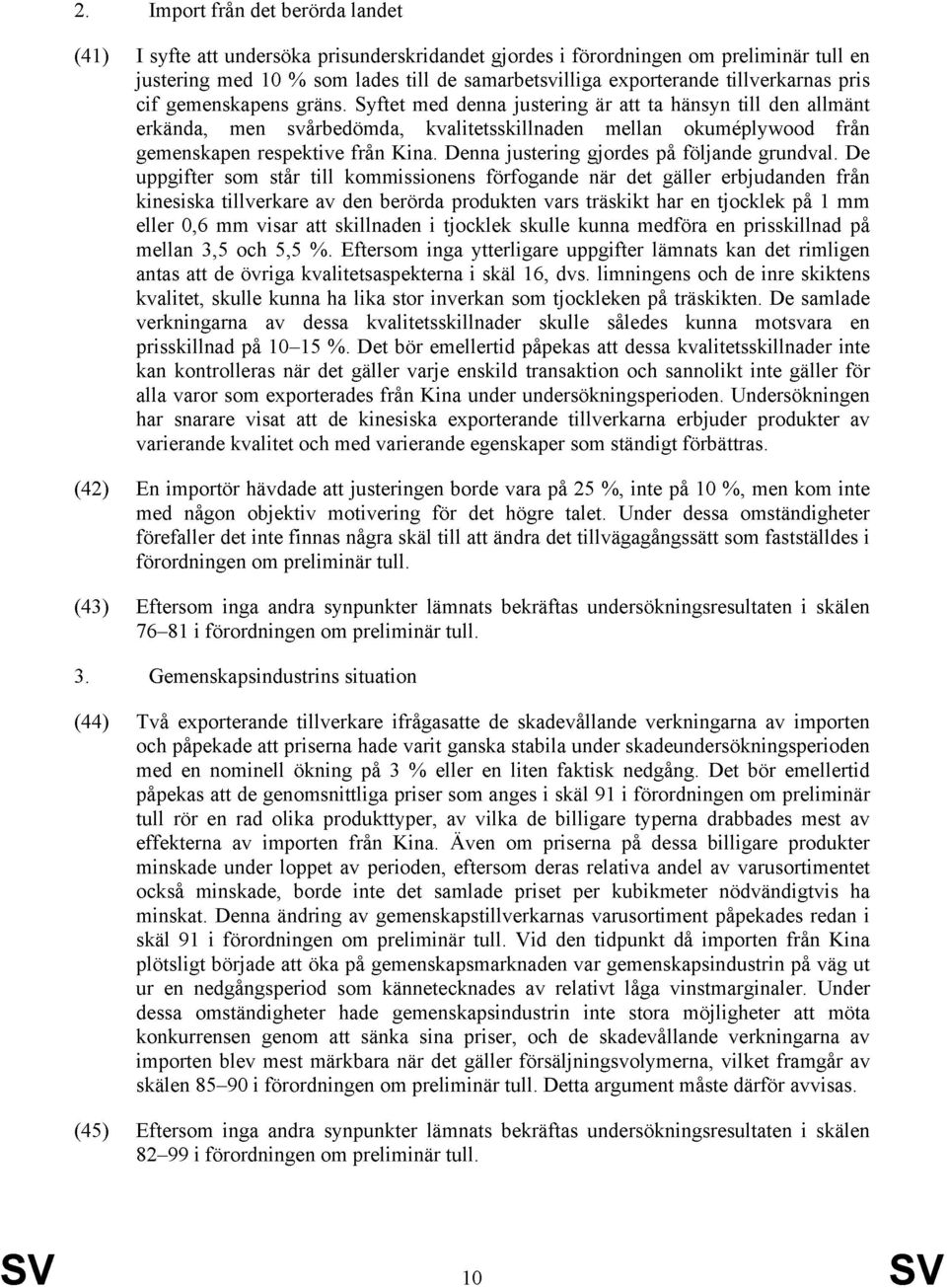 Syftet med denna justering är att ta hänsyn till den allmänt erkända, men svårbedömda, kvalitetsskillnaden mellan okuméplywood från gemenskapen respektive från Kina.