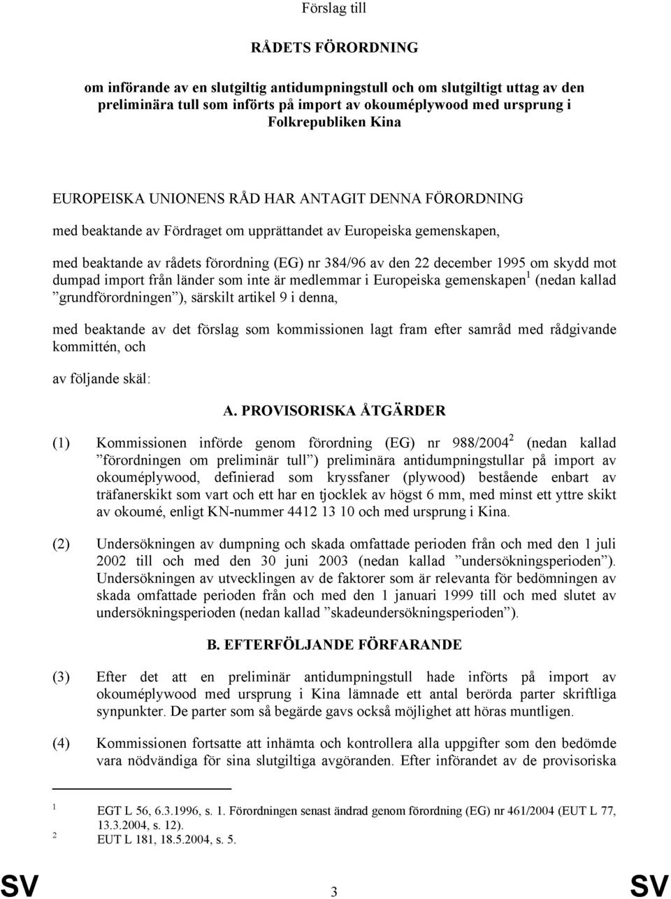 1995 om skydd mot dumpad import från länder som inte är medlemmar i Europeiska gemenskapen 1 (nedan kallad grundförordningen ), särskilt artikel 9 i denna, med beaktande av det förslag som