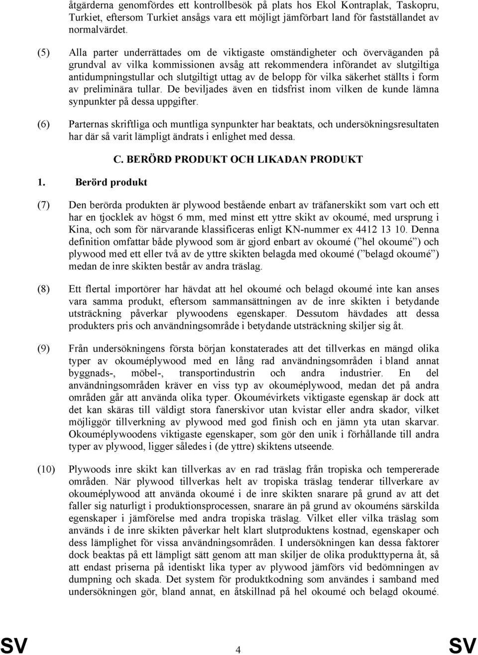 uttag av de belopp för vilka säkerhet ställts i form av preliminära tullar. De beviljades även en tidsfrist inom vilken de kunde lämna synpunkter på dessa uppgifter.