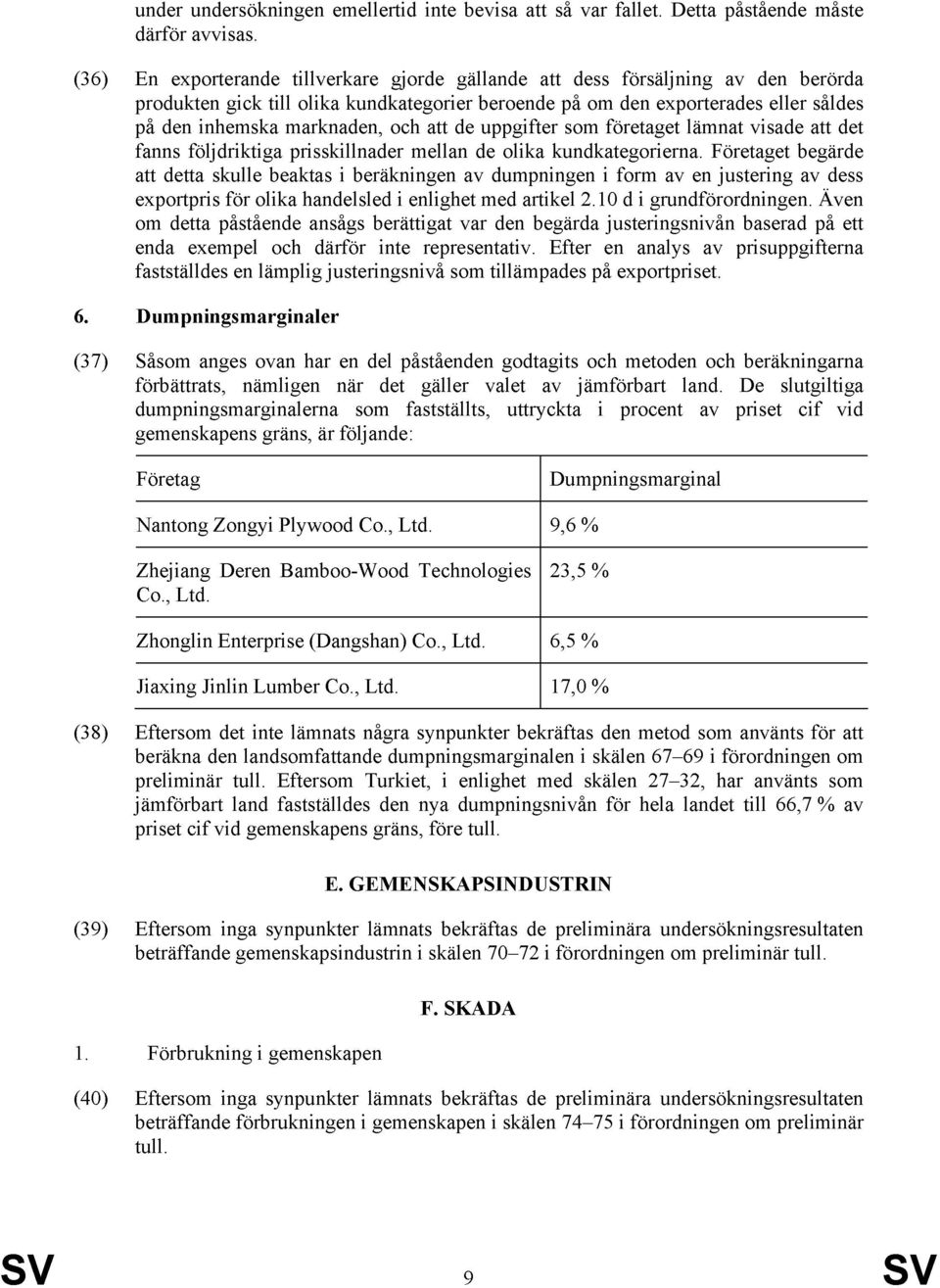 och att de uppgifter som företaget lämnat visade att det fanns följdriktiga prisskillnader mellan de olika kundkategorierna.