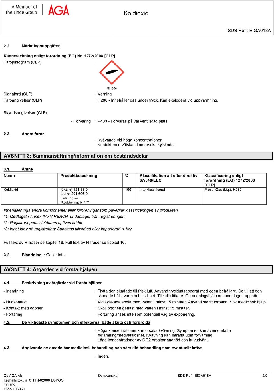 Kontakt med vätskan kan orsaka kylskador. AVSNITT 3: Sammansättning/information om beståndsdelar 3.1.