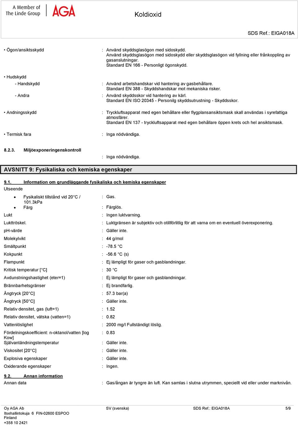 - Andra : Använd skyddsskor vid hantering av kärl. Standard EN ISO 20345 - Personilg skyddsutrustning - Skyddsskor.