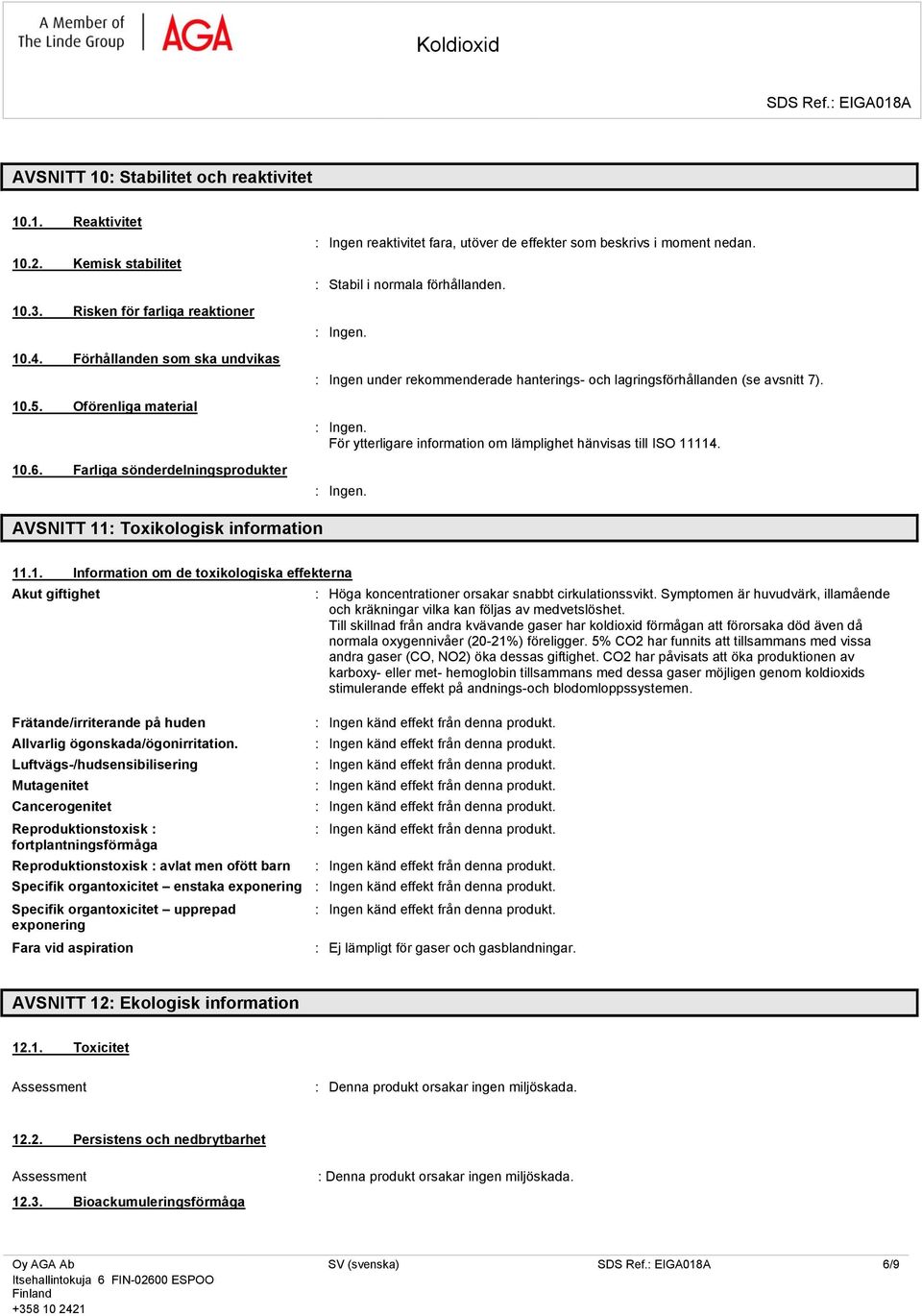 : Ingen under rekommenderade hanterings- och lagringsförhållanden (se avsnitt 7). För ytterligare information om lämplighet hänvisas till ISO 11