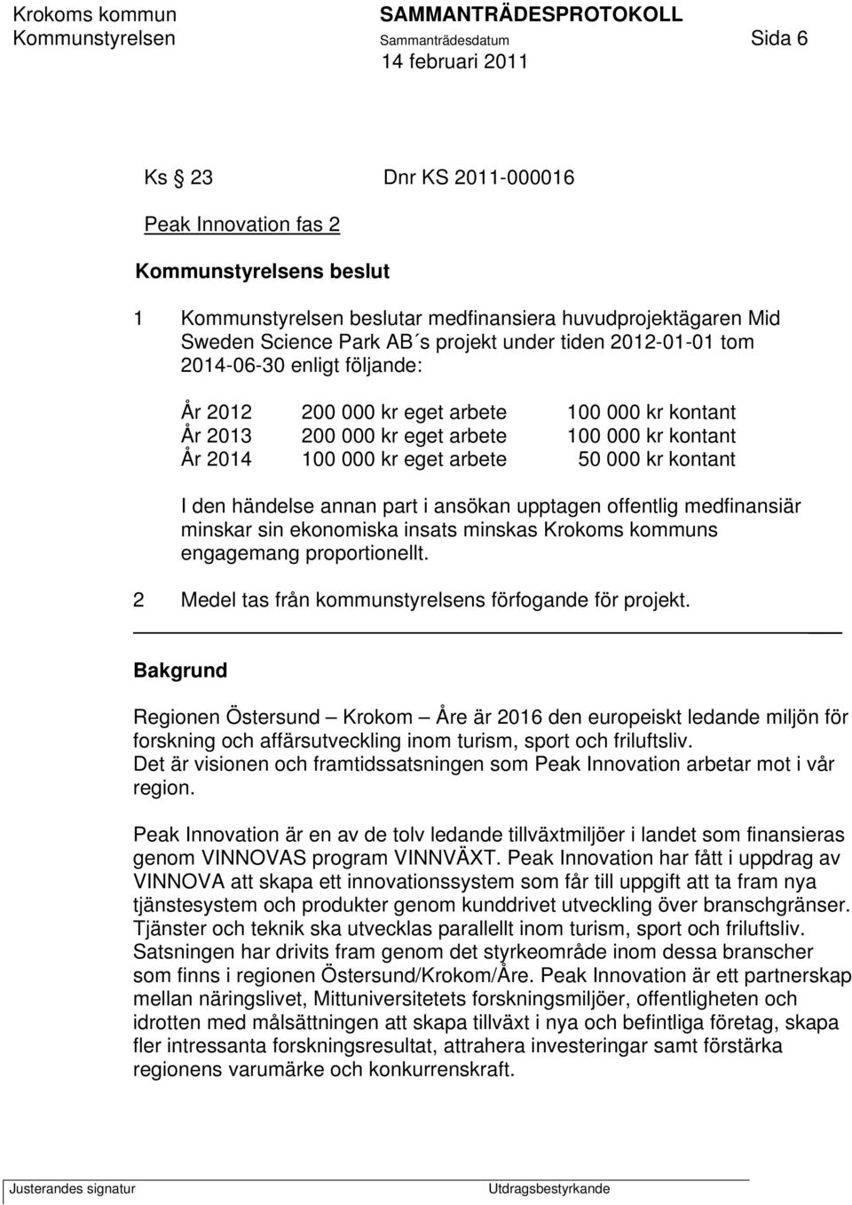 000 kr kontant I den händelse annan part i ansökan upptagen offentlig medfinansiär minskar sin ekonomiska insats minskas Krokoms kommuns engagemang proportionellt.