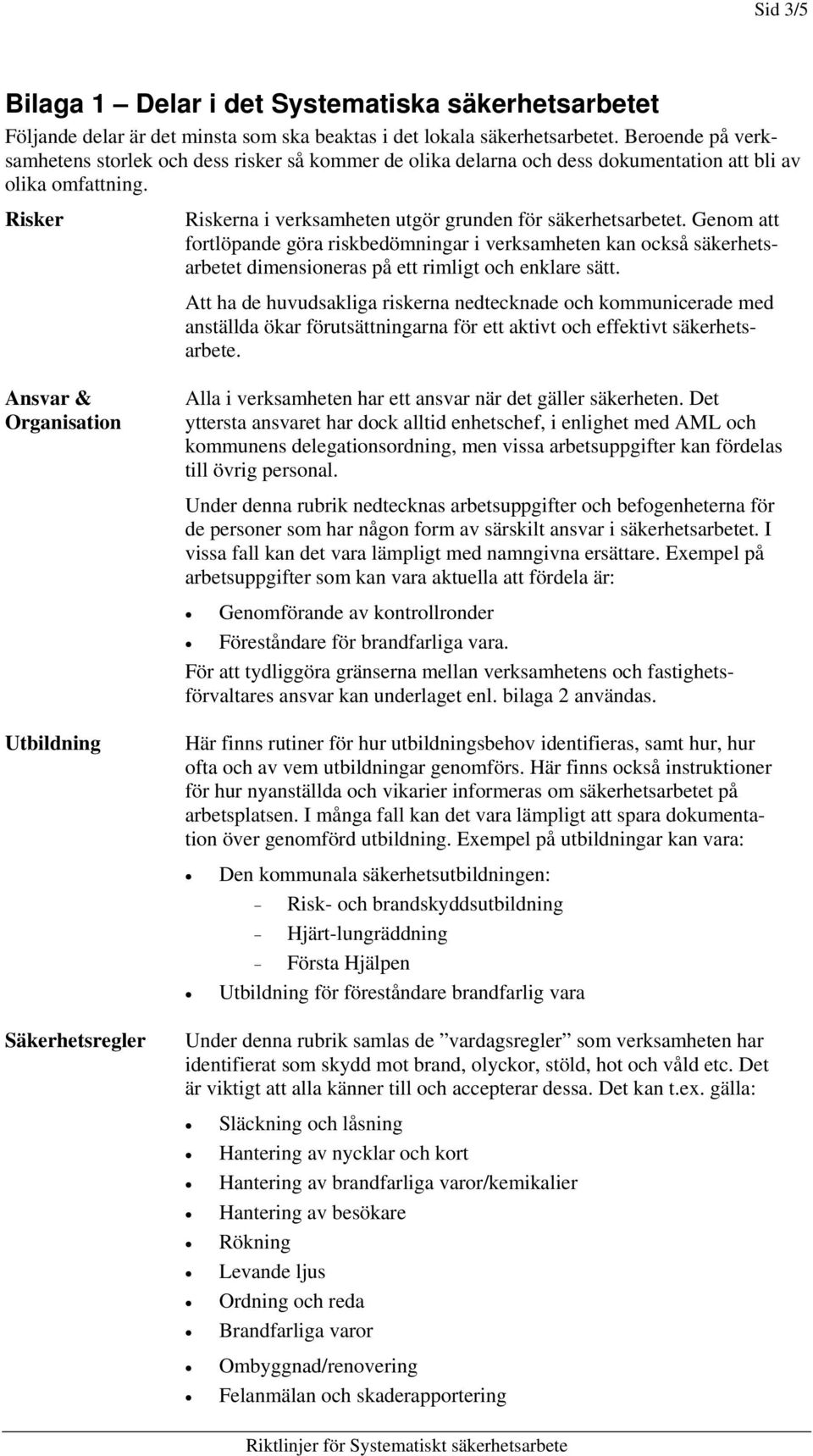 Genom att fortlöpande göra riskbedömningar i verksamheten kan också säkerhetsarbetet dimensioneras på ett rimligt och enklare sätt.