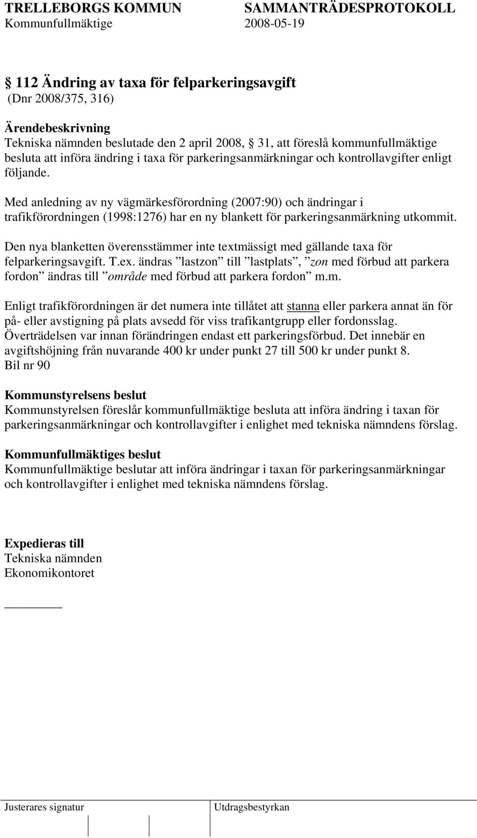 Med anledning av ny vägmärkesförordning (2007:90) och ändringar i trafikförordningen (1998:1276) har en ny blankett för parkeringsanmärkning utkommit.