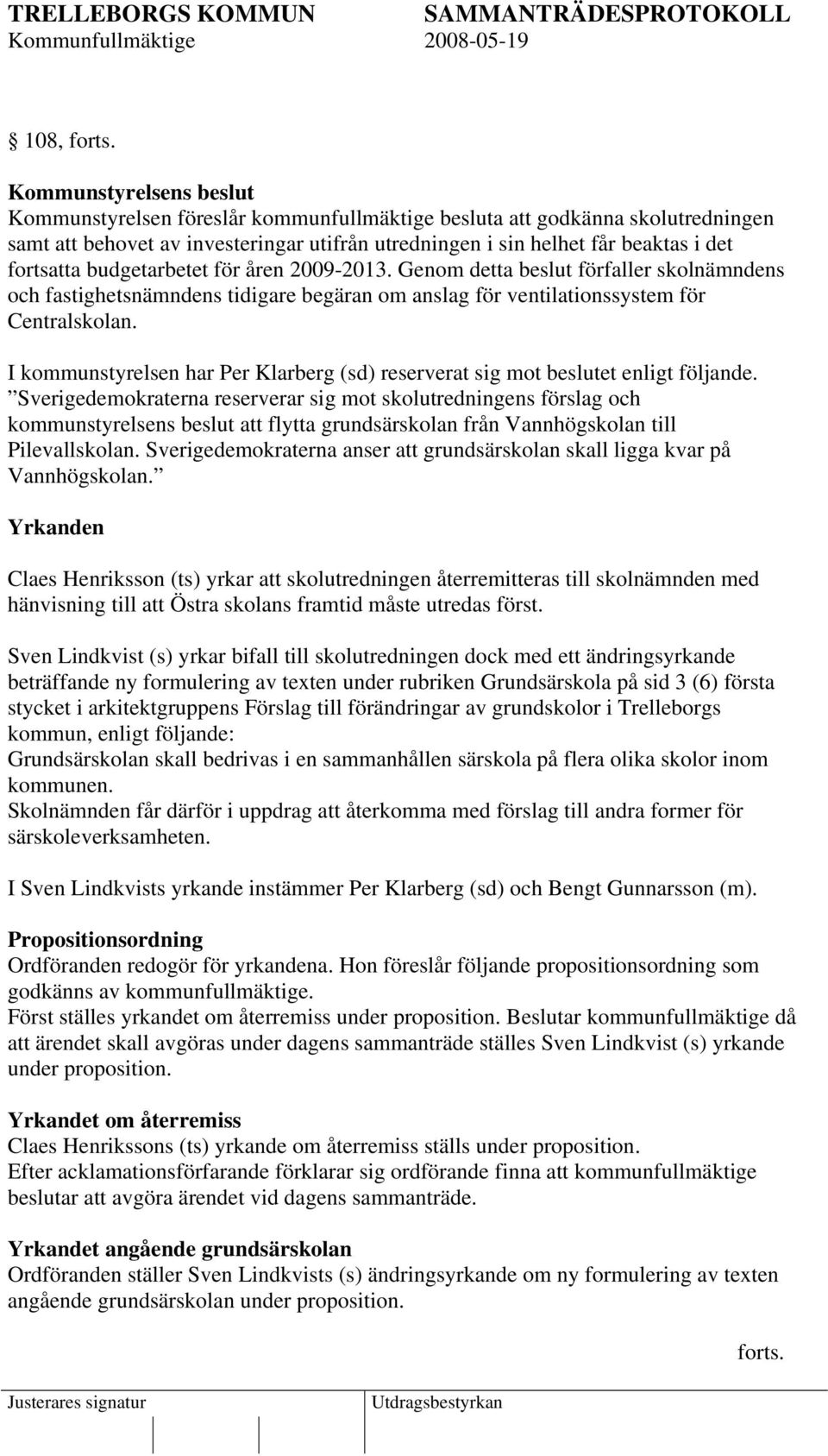 budgetarbetet för åren 2009-2013. Genom detta beslut förfaller skolnämndens och fastighetsnämndens tidigare begäran om anslag för ventilationssystem för Centralskolan.