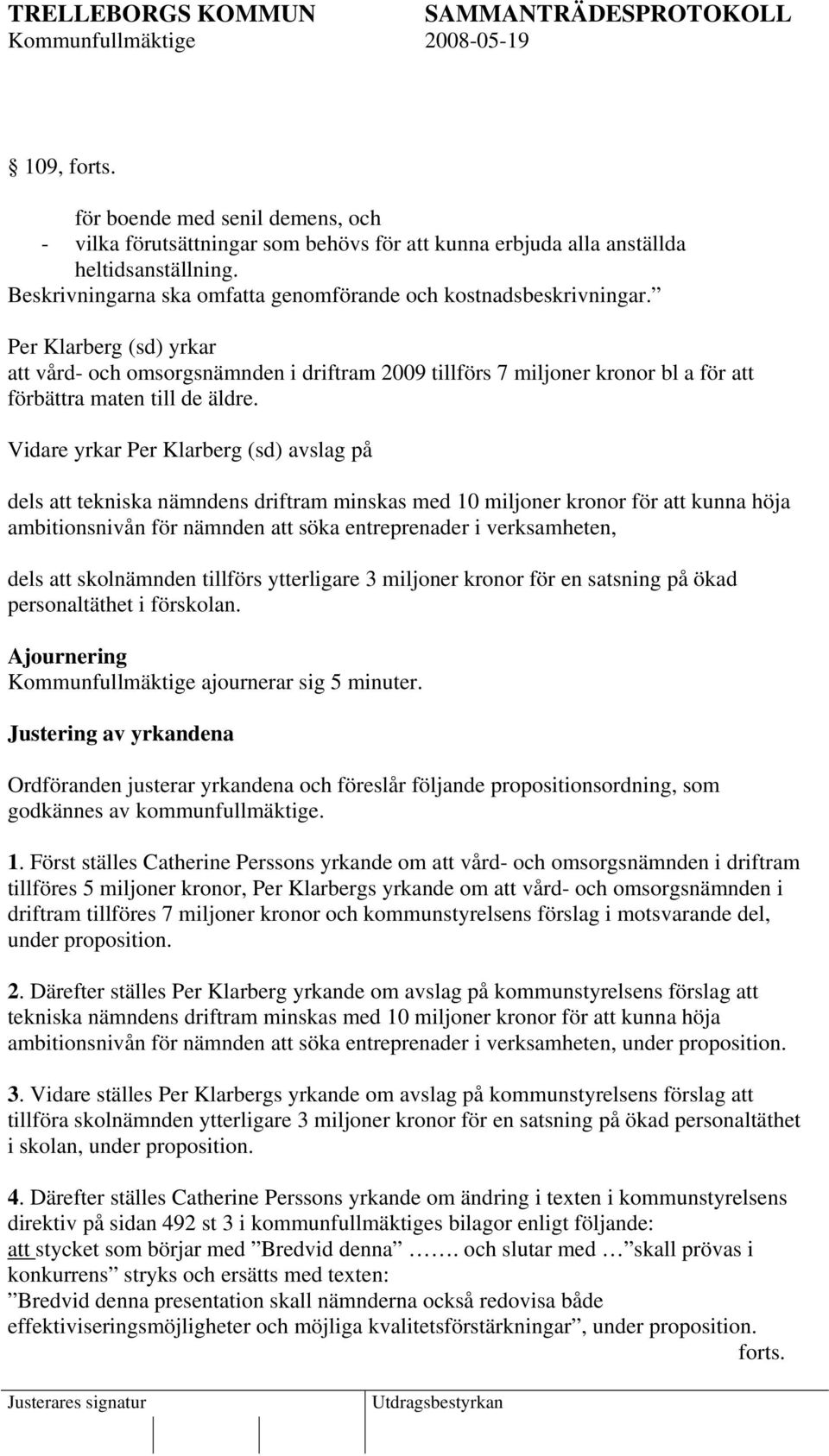 Per Klarberg (sd) yrkar att vård- och omsorgsnämnden i driftram 2009 tillförs 7 miljoner kronor bl a för att förbättra maten till de äldre.