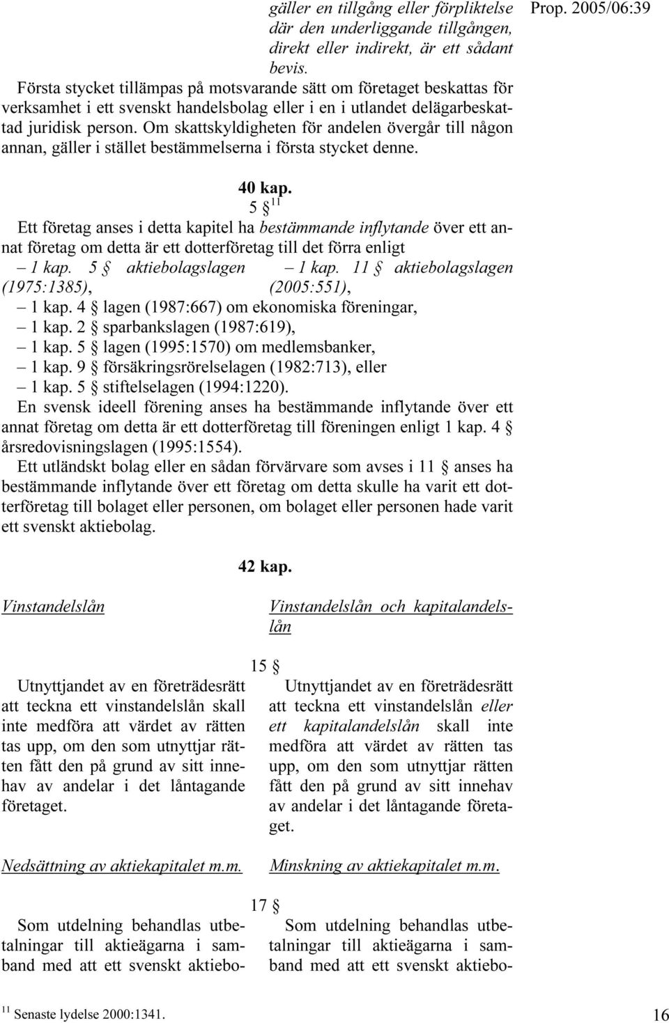 Om skattskyldigheten för andelen övergår till någon annan, gäller i stället bestämmelserna i första stycket denne. 40 kap.