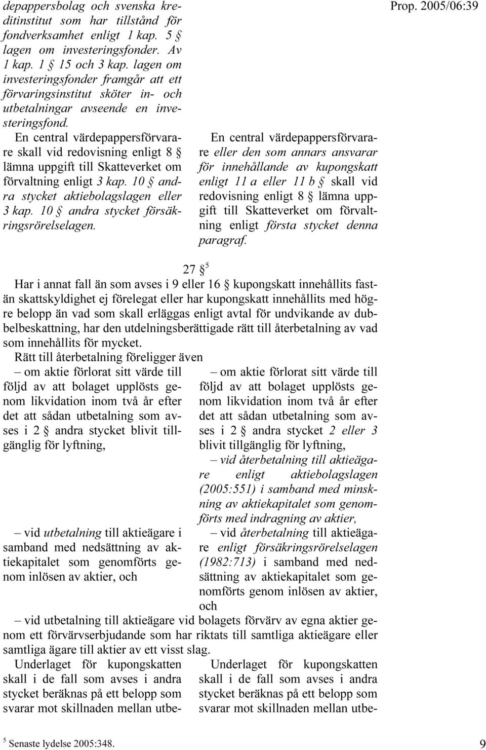 En central värdepappersförvarare skall vid redovisning enligt 8 lämna uppgift till Skatteverket om förvaltning enligt 3 kap. 10 andra stycket aktiebolagslagen eller 3 kap.