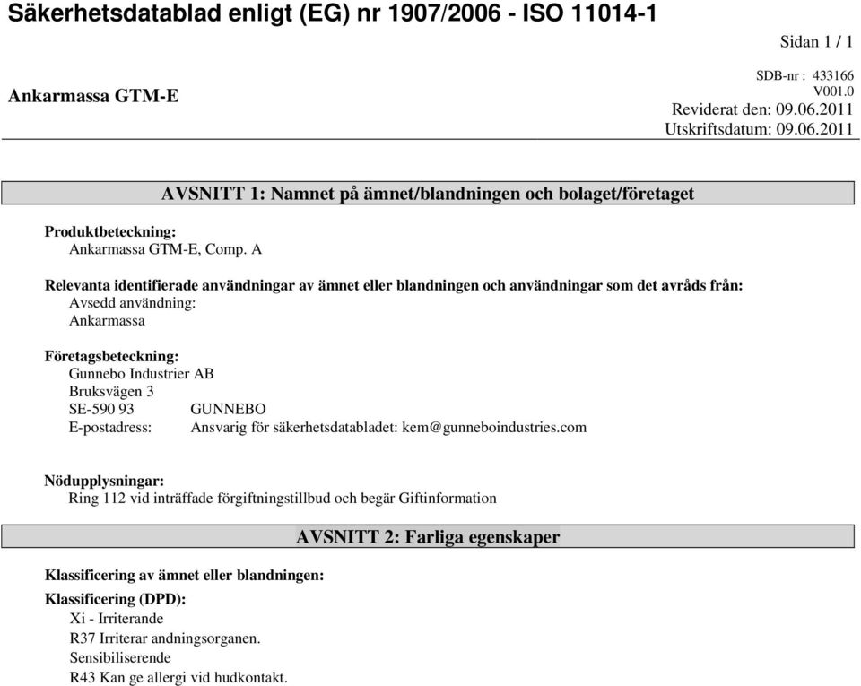 Företagsbeteckning: Gunnebo Industrier AB Bruksvägen 3 SE-590 93 GUNNEBO E-postadress: Ansvarig för säkerhetsdatabladet: kem@gunneboindustries.