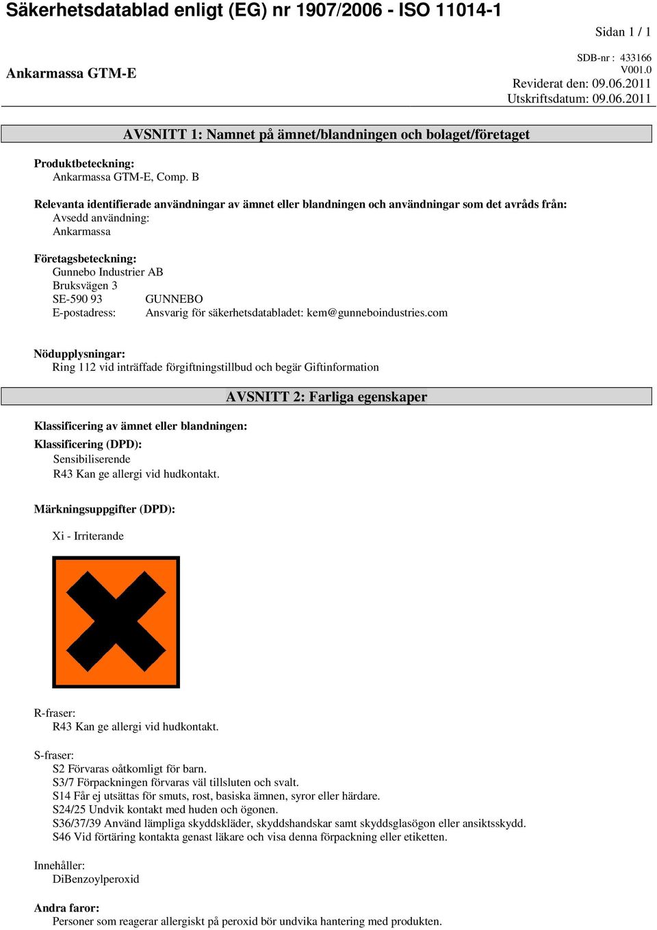 Företagsbeteckning: Gunnebo Industrier AB Bruksvägen 3 SE-590 93 GUNNEBO E-postadress: Ansvarig för säkerhetsdatabladet: kem@gunneboindustries.