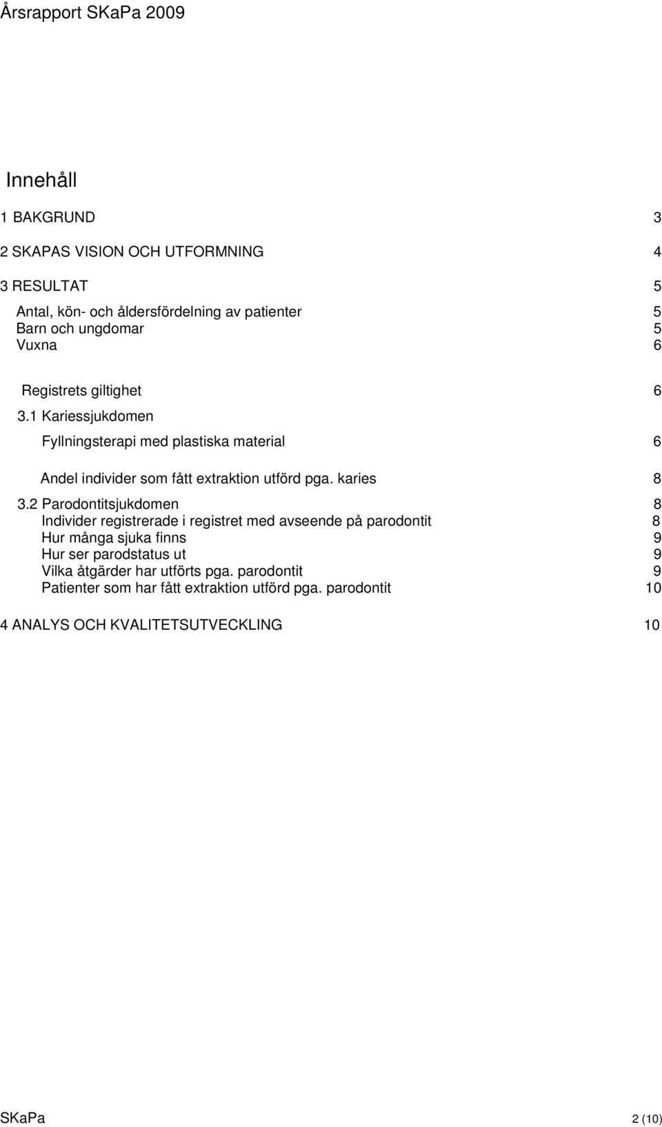 2 Parodontitsjukdomen 8 Individer registrerade i registret med avseende på parodontit 8 Hur många sjuka finns 9 Hur ser parodstatus ut 9 Vilka