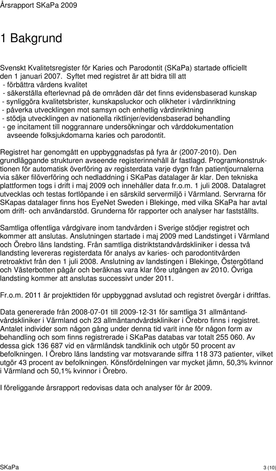 olikheter i vårdinriktning - påverka utvecklingen mot samsyn och enhetlig vårdinriktning - stödja utvecklingen av nationella riktlinjer/evidensbaserad behandling - ge incitament till noggrannare