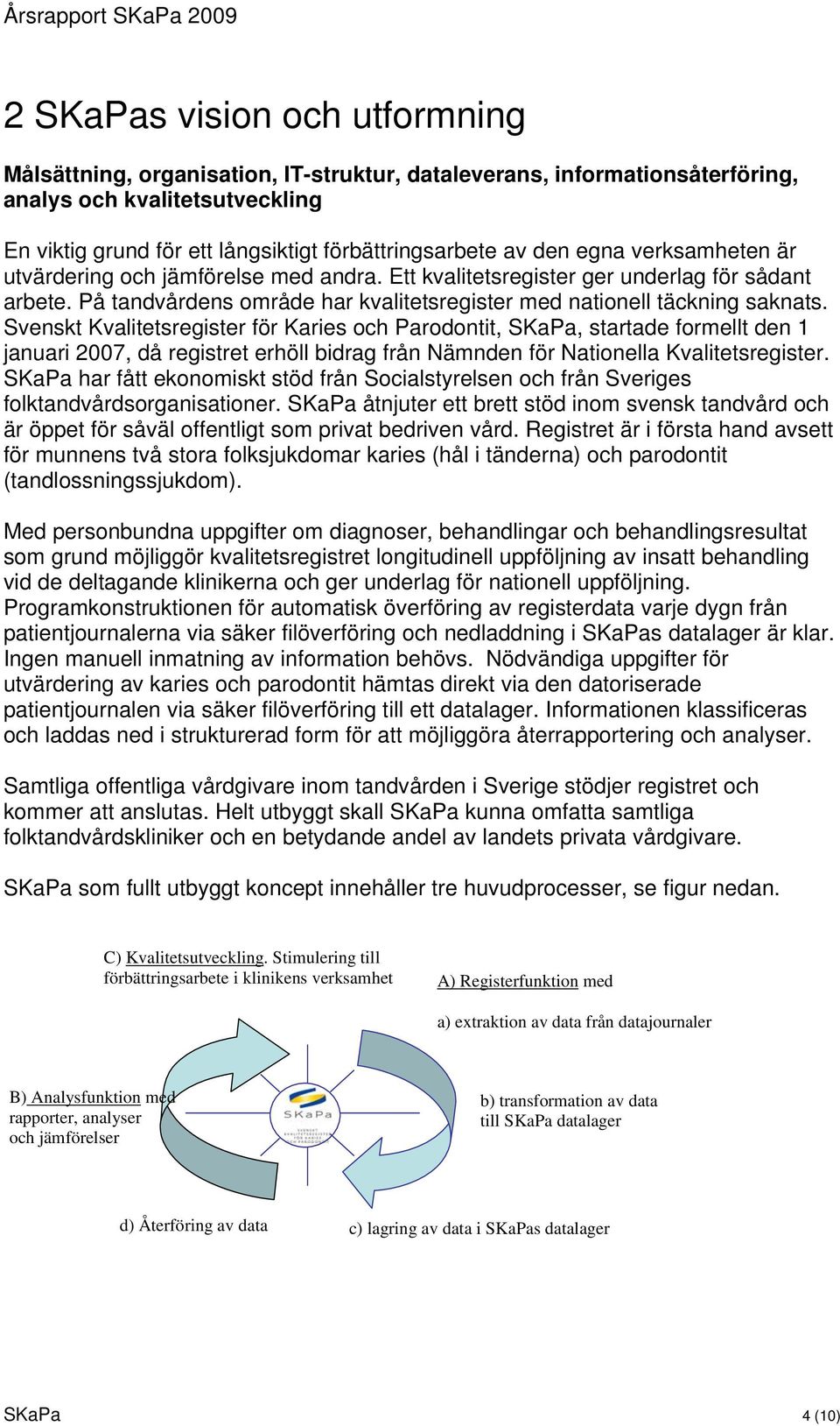 Svenskt Kvalitetsregister för Karies och Parodontit, SKaPa, startade formellt den 1 januari 2007, då registret erhöll bidrag från Nämnden för Nationella Kvalitetsregister.