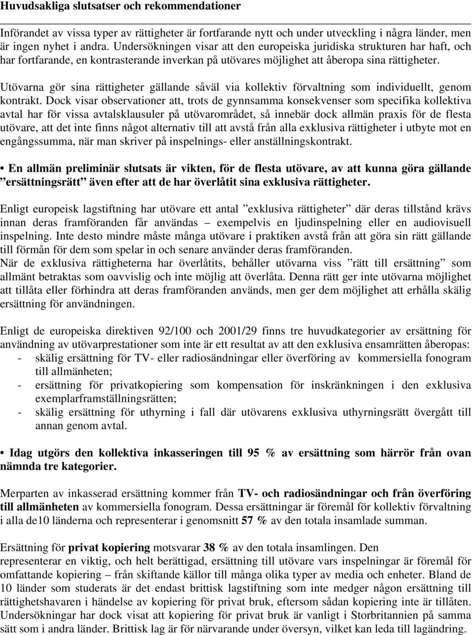 Utövarna gör sina rättigheter gällande såväl via kollektiv förvaltning som individuellt, genom kontrakt.