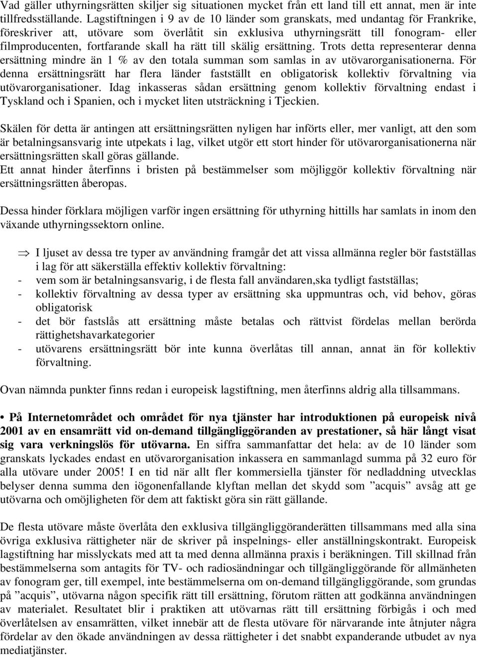 skall ha rätt till skälig ersättning. Trots detta representerar denna ersättning mindre än 1 % av den totala summan som samlas in av utövarorganisationerna.