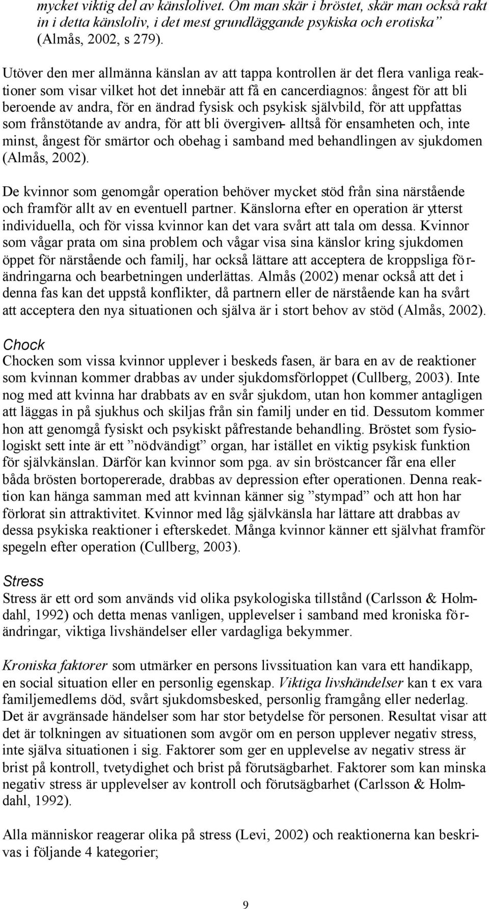 fysisk och psykisk självbild, för att uppfattas som frånstötande av andra, för att bli övergiven- alltså för ensamheten och, inte minst, ångest för smärtor och obehag i samband med behandlingen av