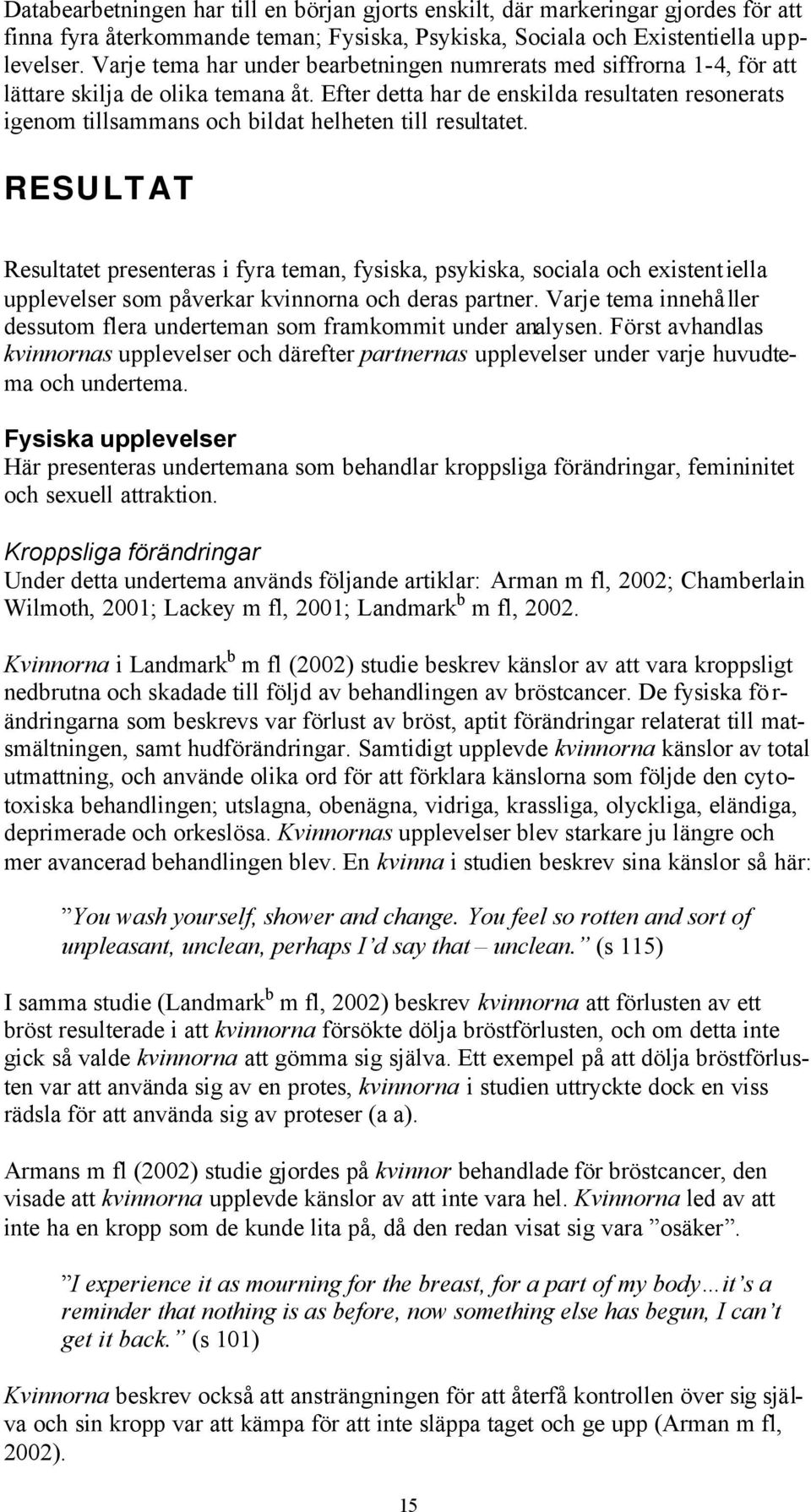 Efter detta har de enskilda resultaten resonerats igenom tillsammans och bildat helheten till resultatet.