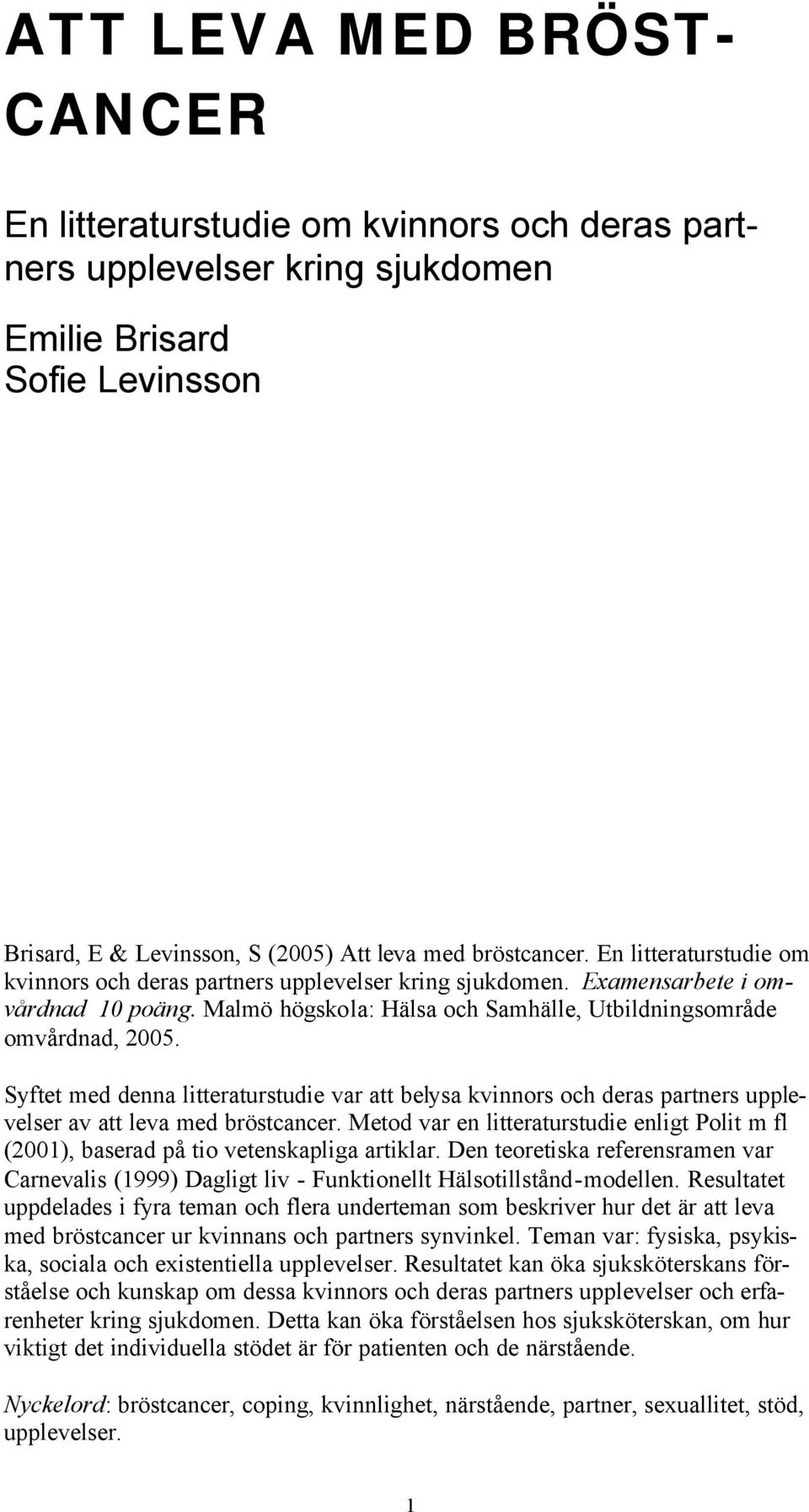 Syftet med denna litteraturstudie var att belysa kvinnors och deras partners upplevelser av att leva med bröstcancer.