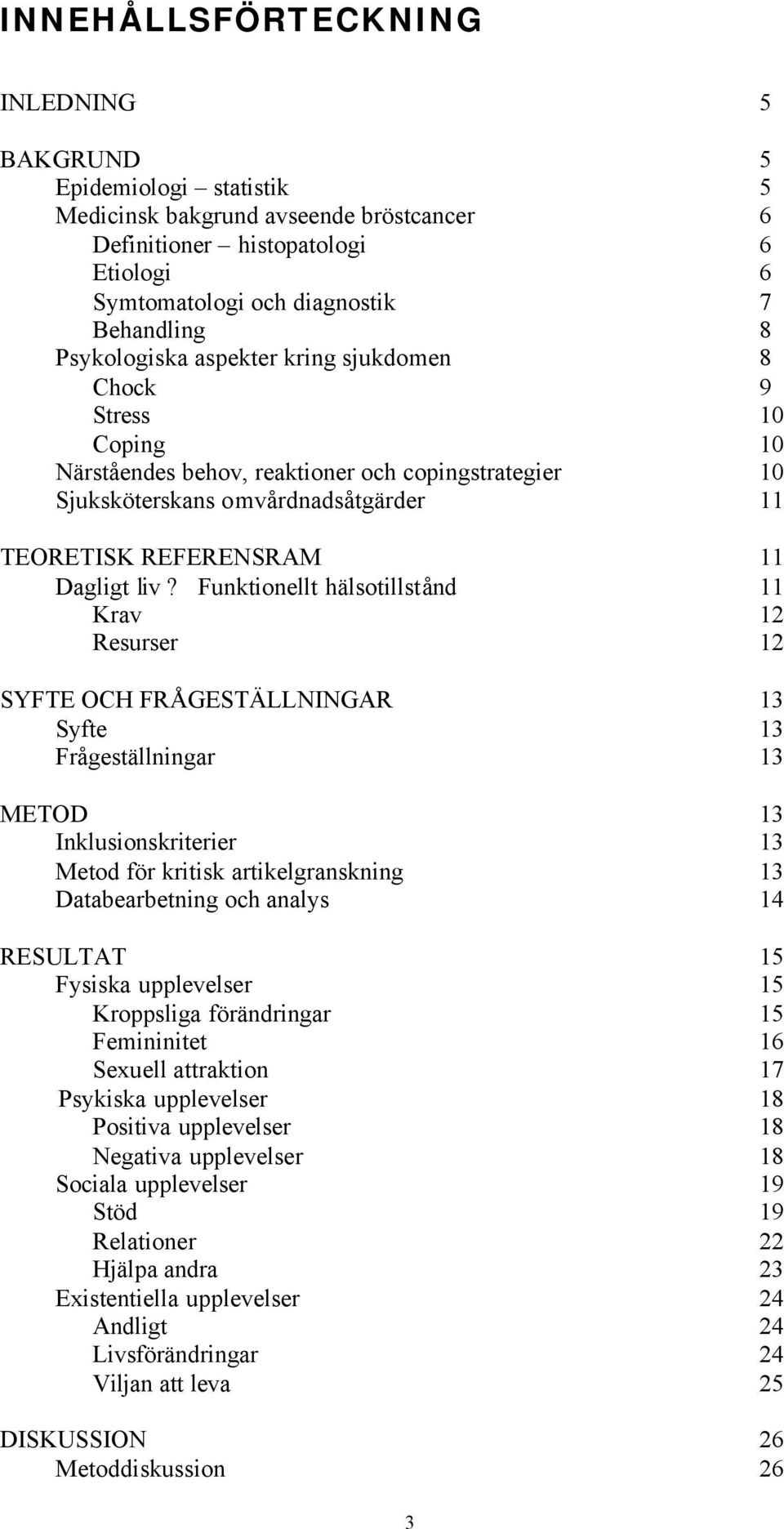 Funktionellt hälsotillstånd 11 Krav 12 Resurser 12 SYFTE OCH FRÅGESTÄLLNINGAR 13 Syfte 13 Frågeställningar 13 METOD 13 Inklusionskriterier 13 Metod för kritisk artikelgranskning 13 Databearbetning