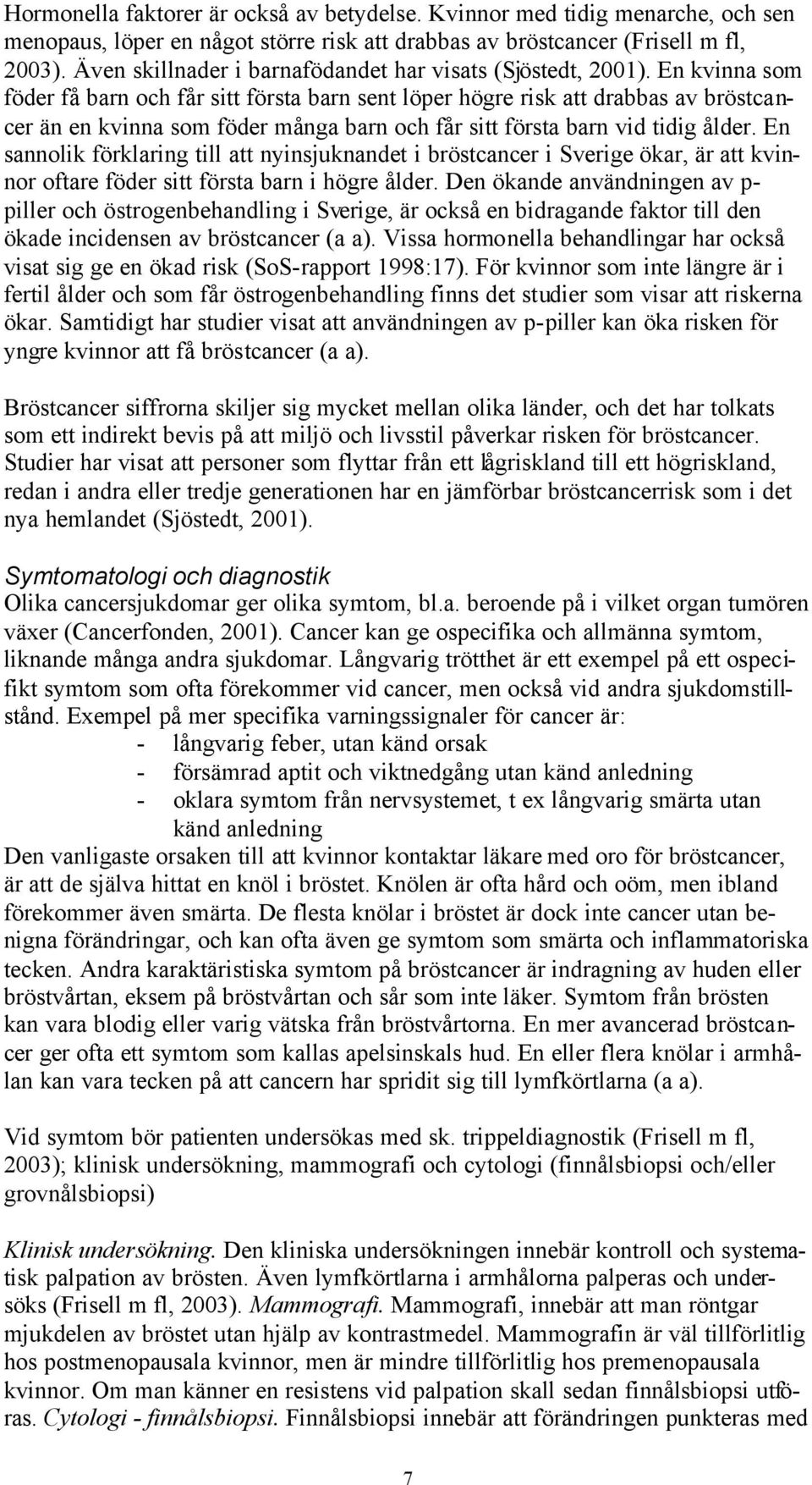 En kvinna som föder få barn och får sitt första barn sent löper högre risk att drabbas av bröstcancer än en kvinna som föder många barn och får sitt första barn vid tidig ålder.