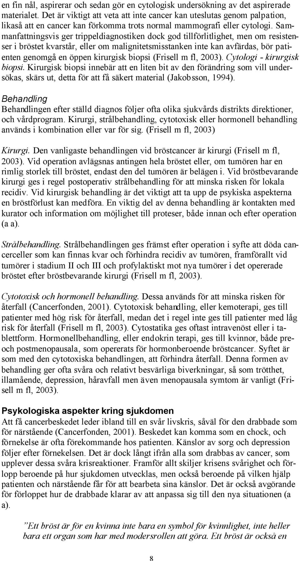 Sammanfattningsvis ger trippeldiagnostiken dock god tillförlitlighet, men om resistenser i bröstet kvarstår, eller om malignitetsmisstanken inte kan avfärdas, bör patienten genomgå en öppen kirurgisk