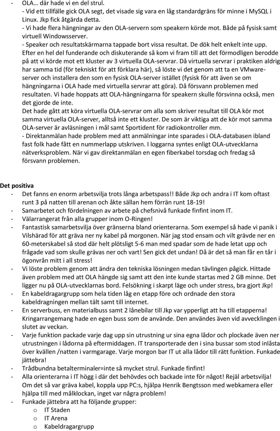 De dök helt enkelt inte upp. Efter en hel del funderande och diskuterande så kom vi fram till att det förmodligen berodde på att vi körde mot ett kluster av 3 virtuella OLA-servrar.