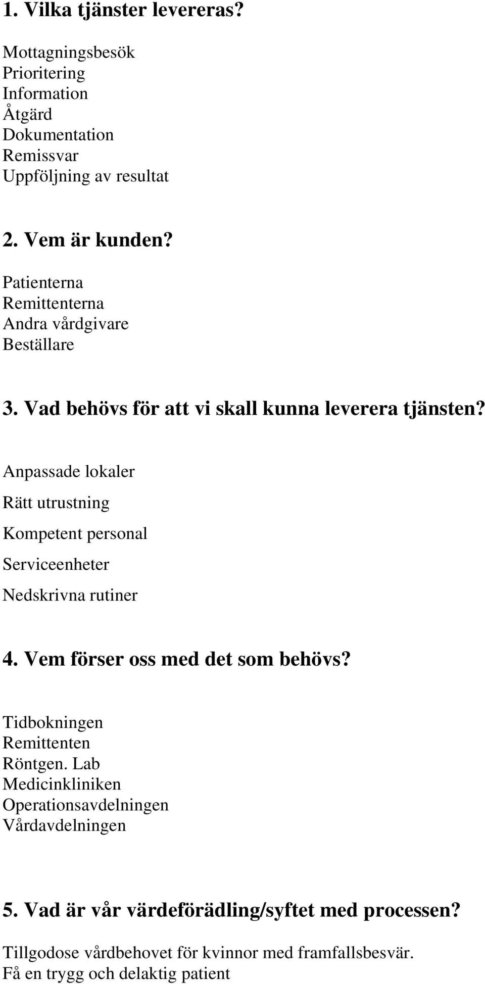 Anpassade lokaler Rätt utrustning Kompetent personal Serviceenheter Nedskrivna rutiner 4. Vem förser oss med det som behövs?