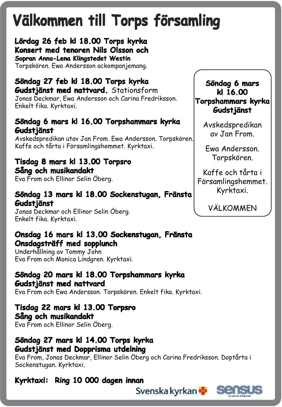 Gudstjänst Söndag 6 mars kl 16.00 Torpshammars kyrka Avskedspredikan Gudstjänst av Jan From. Avskedspredikan utav Jan From. Ewa Andersson. Torpskören. Kaffe och tårta i Församlingshemmet. Kyrktaxi.