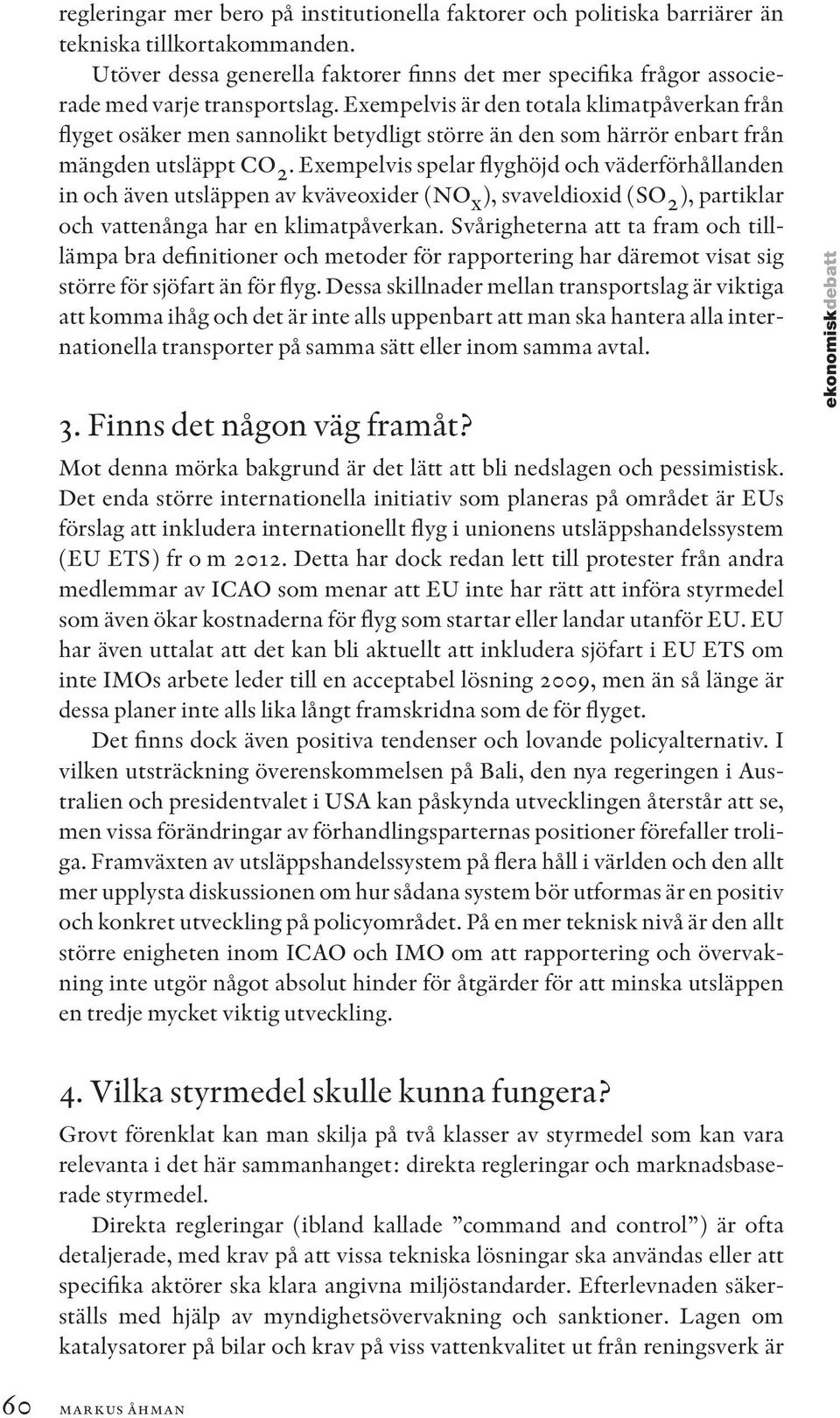 Exempelvis är den totala klimatpåverkan från flyget osäker men sannolikt betydligt större än den som härrör enbart från mängden utsläppt CO 2.