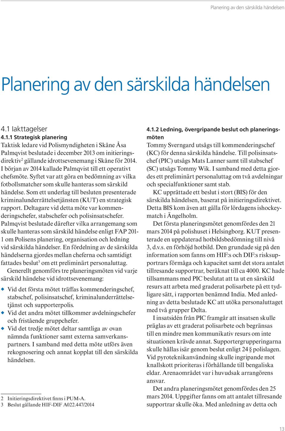 I början av 2014 kallade Palmqvist till ett operativt chefsmöte. Syftet var att göra en bedömning av vilka fotbollsmatcher som skulle hanteras som särskild händelse.