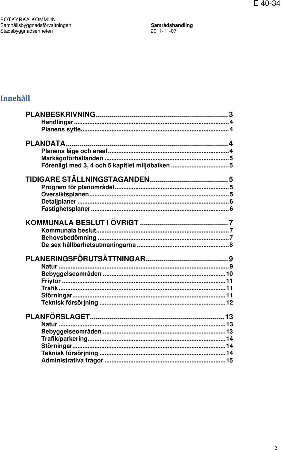 .. 7 Behovsbedömning... 7 De sex hållbarhetsutmaningarna... 8 PLANERINGSFÖRUTSÄTTNINGAR... 9 Natur... 9 Bebyggelseområden... 10 Friytor... 11 Trafik... 11 Störningar.