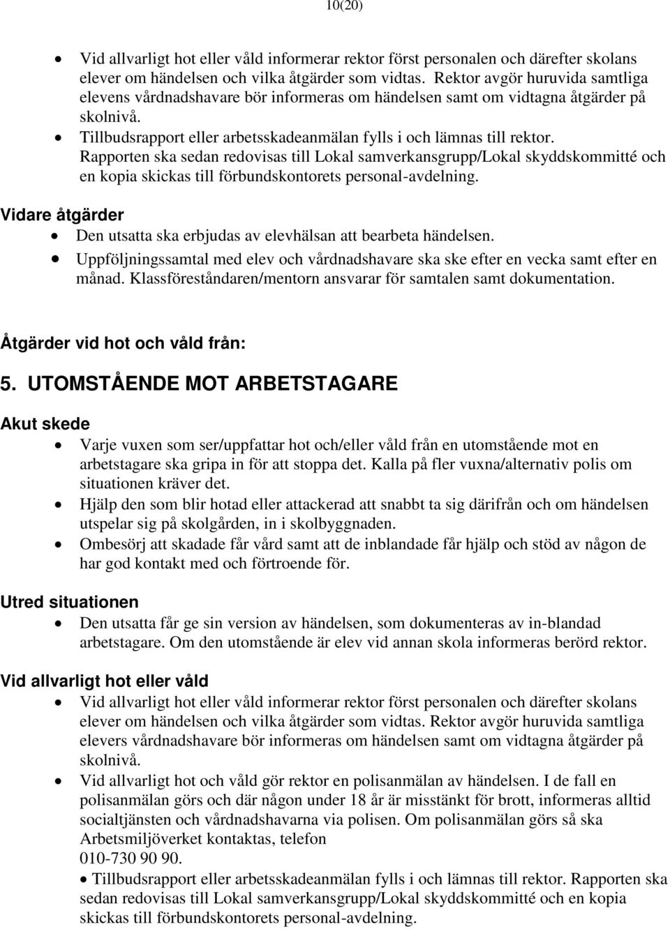 Rapporten ska sedan redovisas till Lokal samverkansgrupp/lokal skyddskommitté och en kopia skickas till förbundskontorets personal-avdelning.