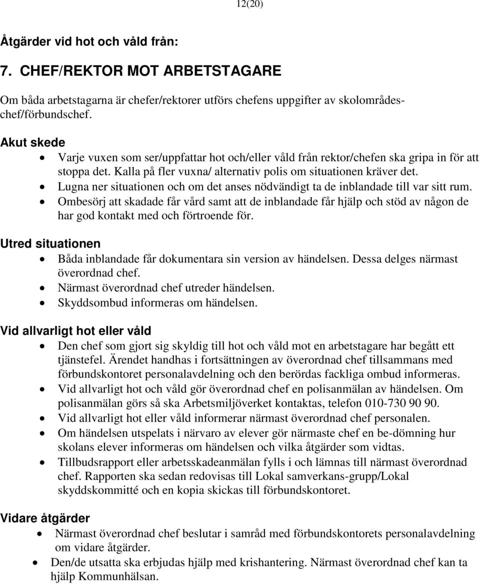 Lugna ner situationen och om det anses nödvändigt ta de inblandade till var sitt rum.